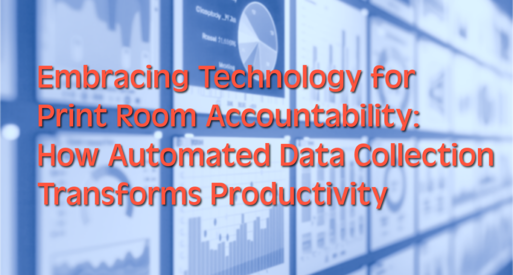 Header Image for: Embracing Technology for Print Room Accountability: How Automated Data Collection Transforms Productivity Article